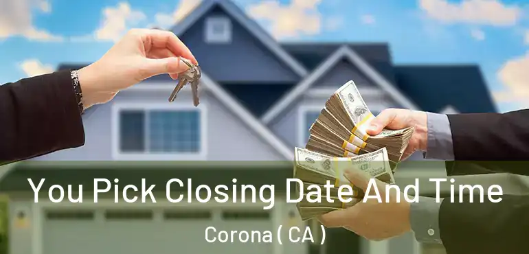  You Pick Closing Date And Time Corona ( CA )